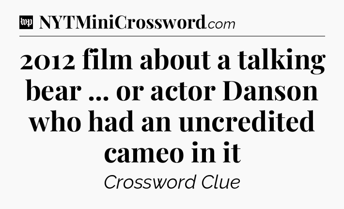 2012 film about a talking bear ... or actor Danson who had an uncredited cameo in it Crossword Clue