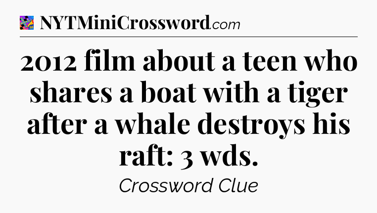 2012 film about a teen who shares a boat with a tiger after a whale destroys his raft: 3 wds Crossword Clue
