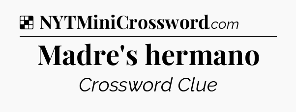Solution: Madre's hermano - NYT Crossword