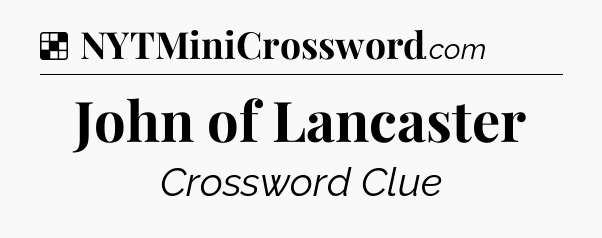 Solution: John of Lancaster - NYT Crossword