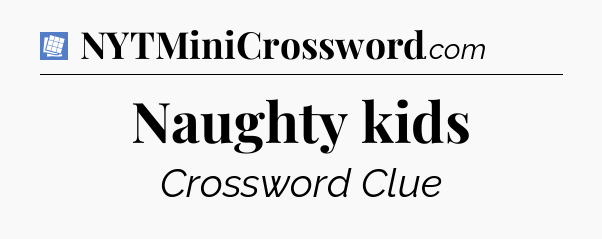 Naughty kids Puzzle Page Crossword Clue