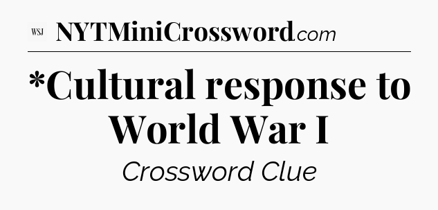*Cultural response to World War I - WSJ Crossword