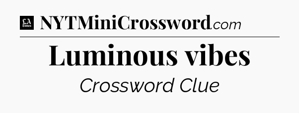 Luminous vibes - LA Times Crossword