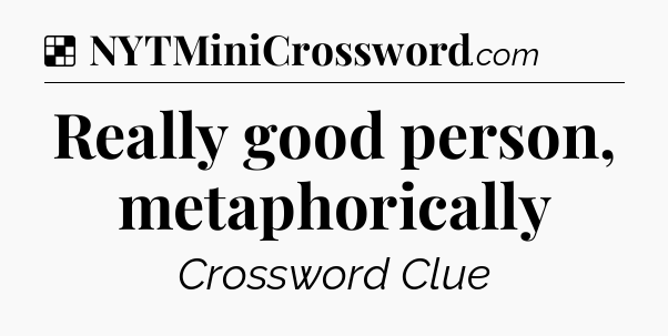 Solution: Really good person, metaphorically - NYT Crossword