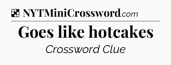 Solution: Goes like hotcakes - NYT Crossword