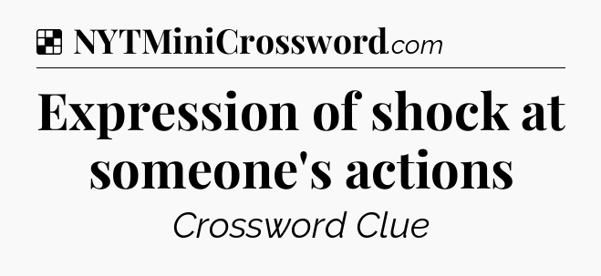 Solution: Expression of shock at someone's actions - NYT Crossword