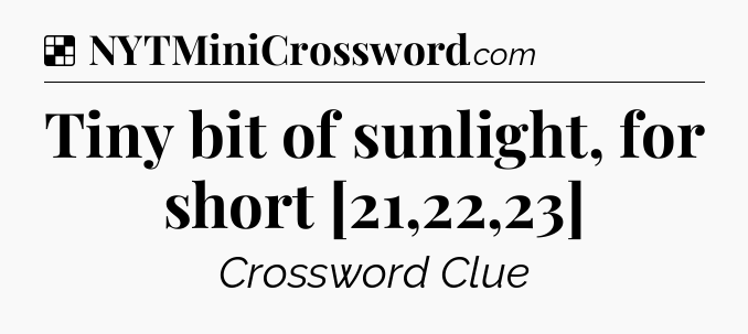 Solution: Tiny bit of sunlight, for short [21,22,23] - NYT Crossword
