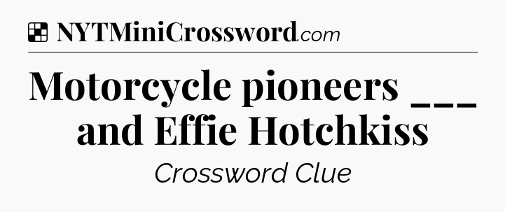 Solution: Motorcycle pioneers ___ and Effie Hotchkiss - NYT Crossword