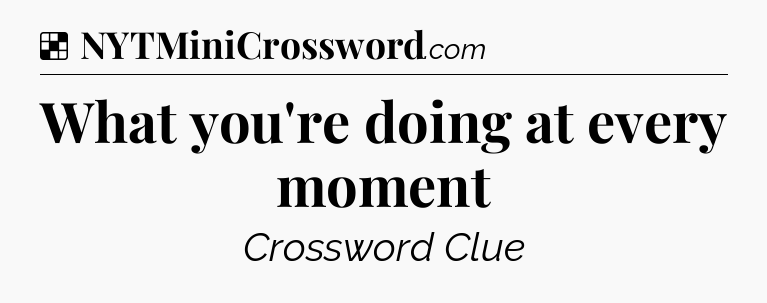 Solution: What you're doing at every moment - NYT Crossword