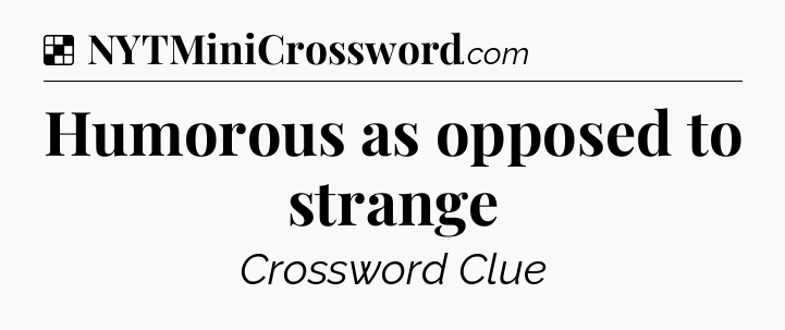 Solution: Humorous as opposed to strange - NYT Crossword