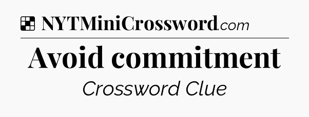Solution: Avoid commitment - NYT Crossword