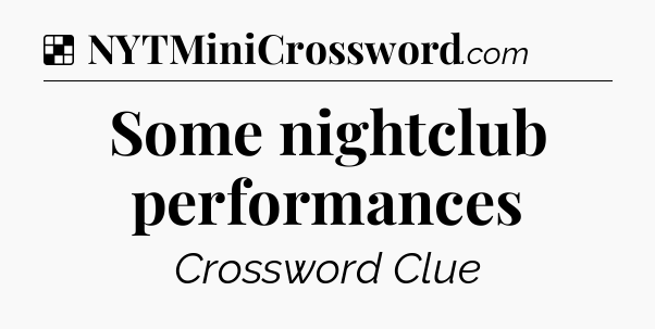 Solution: Some nightclub performances - NYT Crossword