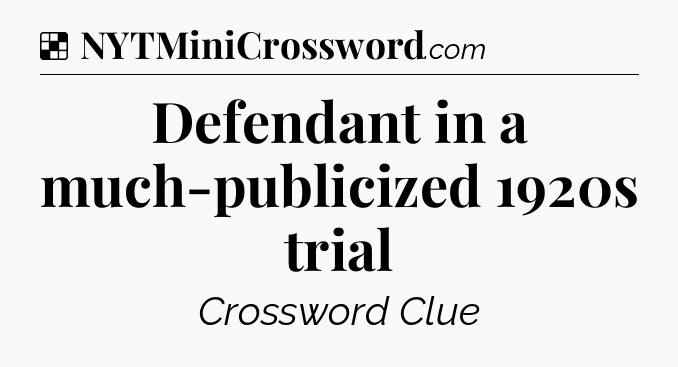 Solution: Defendant in a much-publicized 1920s trial - NYT Crossword
