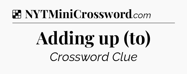 Solution: Adding up (to) - NYT Crossword