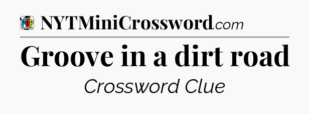 Groove in a dirt road Crossword Clue