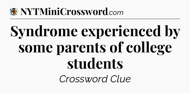 Syndrome experienced by some parents of college students Crossword Clue