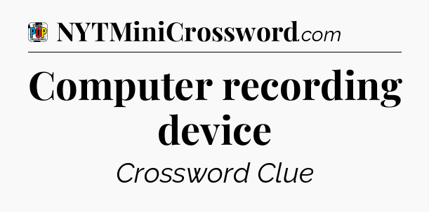 Computer recording device Crossword Clue