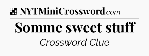 Solution: Somme sweet stuff - NYT Crossword