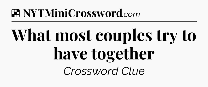 Solution: What most couples try to have together - NYT Crossword