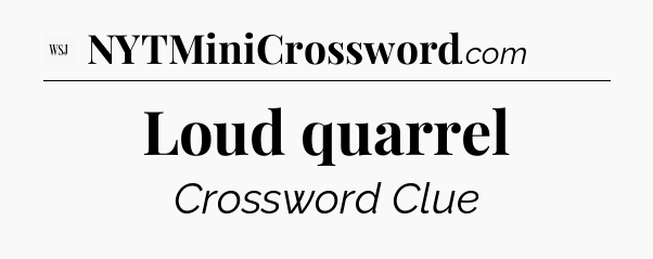 Loud quarrel - WSJ Crossword