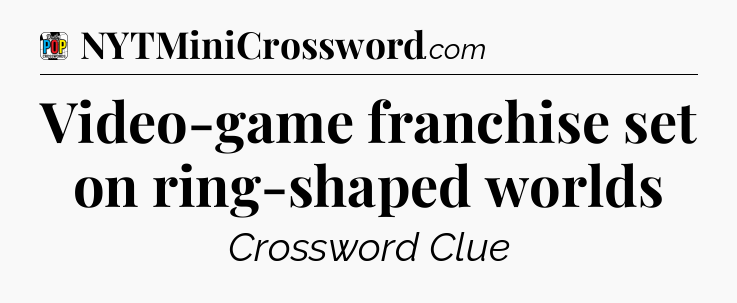 Video-game franchise set on ring-shaped worlds Crossword Clue