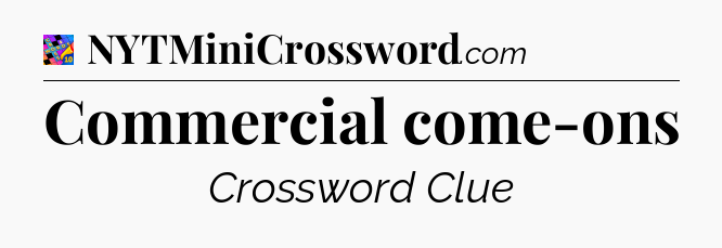 Commercial come-ons Crossword Clue