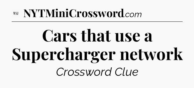 Cars that use a Supercharger network - WSJ Crossword