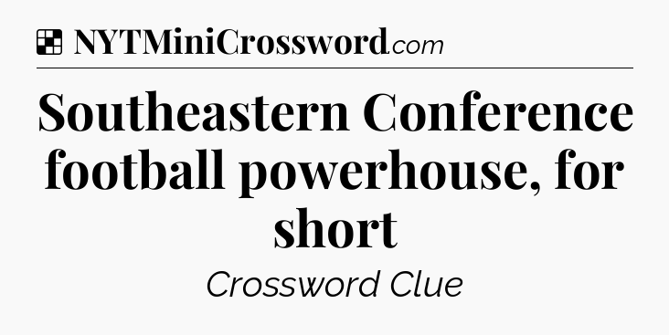 Solution: Southeastern Conference football powerhouse, for short - NYT Crossword