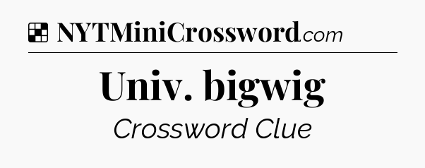Solution: Univ. bigwig - NYT Crossword