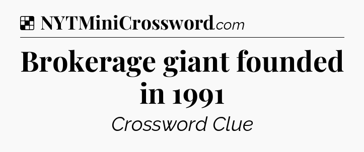 Solution: Brokerage giant founded in 1991 - NYT Crossword