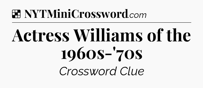 Solution: Actress Williams of the 1960s-'70s - NYT Crossword