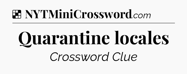 Solution: Quarantine locales - NYT Crossword