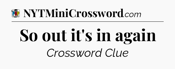 So out it's in again Crossword Clue