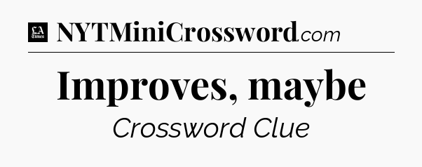 Improves, maybe - LA Times Crossword