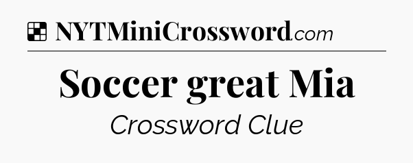 Solution: Soccer great Mia - NYT Crossword