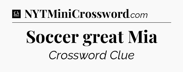Soccer great Mia - LA Times Crossword