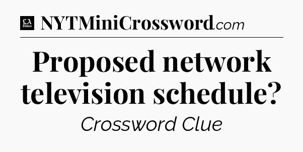 Proposed network television schedule - LA Times Crossword
