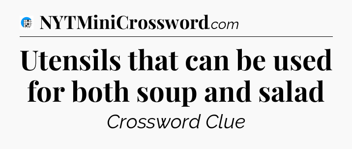 Utensils that can be used for both soup and salad Crossword Clue
