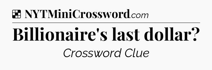 Solution: Billionaire's last dollar - NYT Crossword