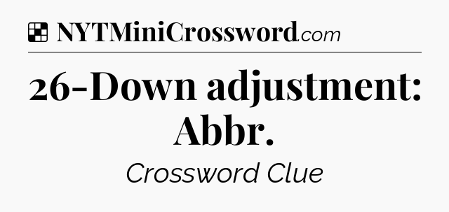 Solution: 26-Down adjustment: Abbr - NYT Crossword