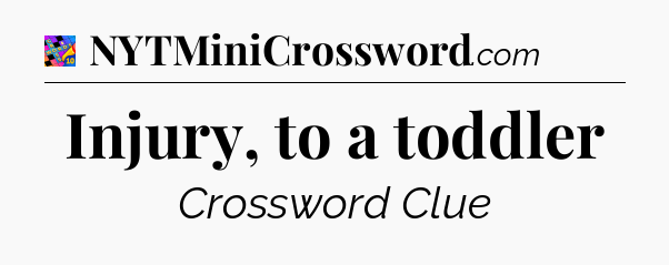 Injury, to a toddler Crossword Clue