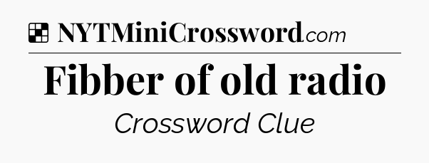 Solution: Fibber of old radio - NYT Crossword