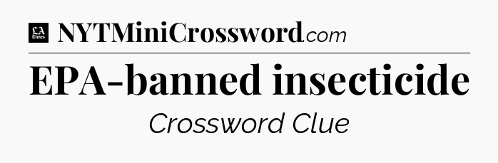 EPA-banned insecticide - LA Times Crossword