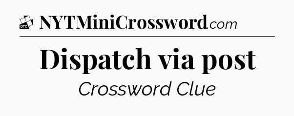 Dispatch via post - Daily Themed Classic Crossword