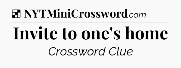 Solution: Invite to one's home - NYT Crossword