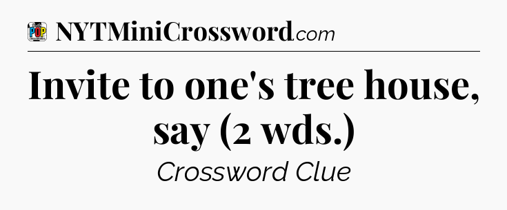 Invite to one's tree house, say (2 wds.) Crossword Clue