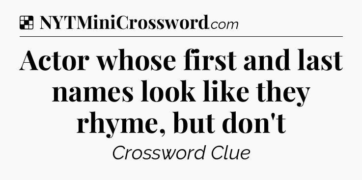 Solution: Actor whose first and last names look like they rhyme, but don't - NYT Crossword