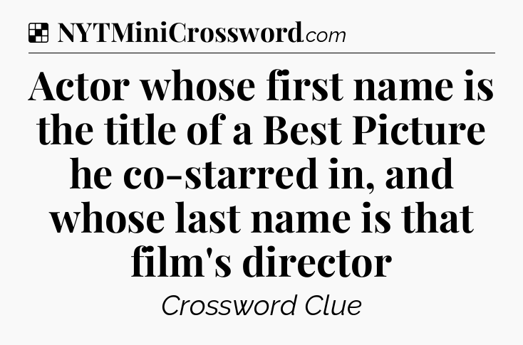 Solution: Actor whose first name is the title of a Best Picture he co-starred in, and whose last name is that film's director - NYT Crossword