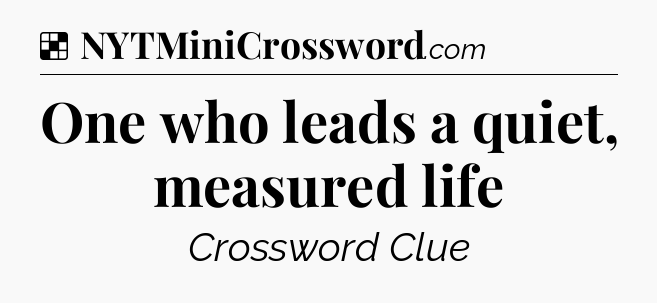 Solution: One who leads a quiet, measured life - NYT Crossword