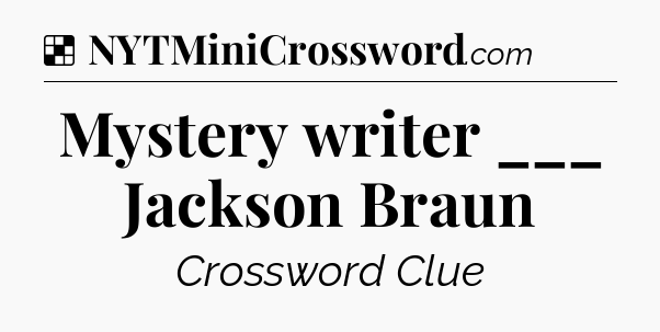 Solution: Mystery writer ___ Jackson Braun - NYT Crossword